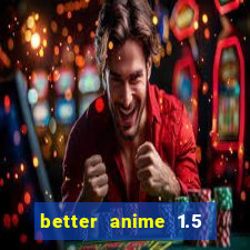 better anime 1.5 apk download